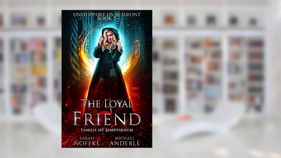 The Loyal Friend (Unstoppable Liv Beaufont Book 5), written by Sarah Noffke; Michael Anderle