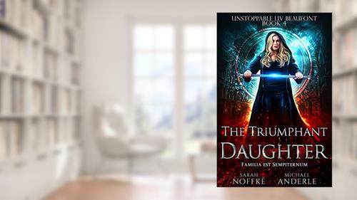 Cover from The Triumphant Daughter (Unstoppable Liv Beaufont Book 4), written by Sarah Noffke; Michael Anderle