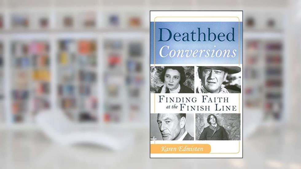 Deathbed Conversions: Finding Faith at the Finish Line, written by Karen Edmisten
