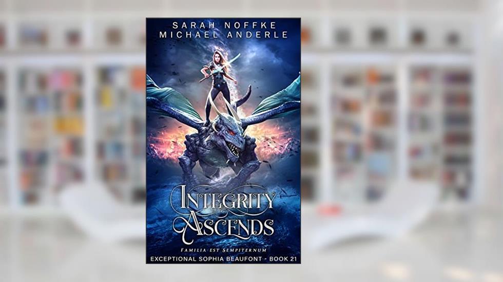 Integrity Ascends (The Exceptional Sophia Beaufont Book 21), written by Sarah Noffke; Michael Anderle