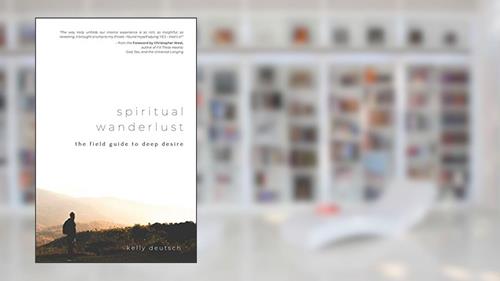 Cover from Spiritual Wanderlust: The Field Guide to Deep Desire, written by Kelly Deutsch