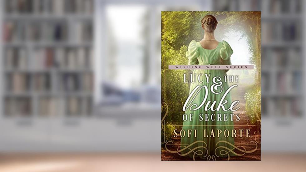 Lucy and the Duke of Secrets: Book one of the Wishing Well Series, written by Sofi Laporte