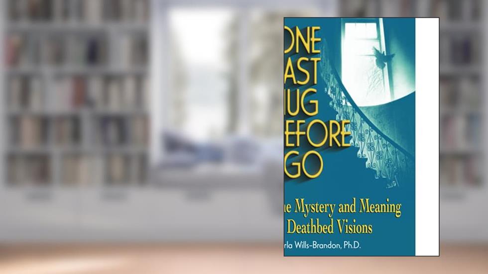 One Last Hug Before I Go: The Mystery and Meaning of Deathbed Visions, written by Carla Wills-Brandon M.A.