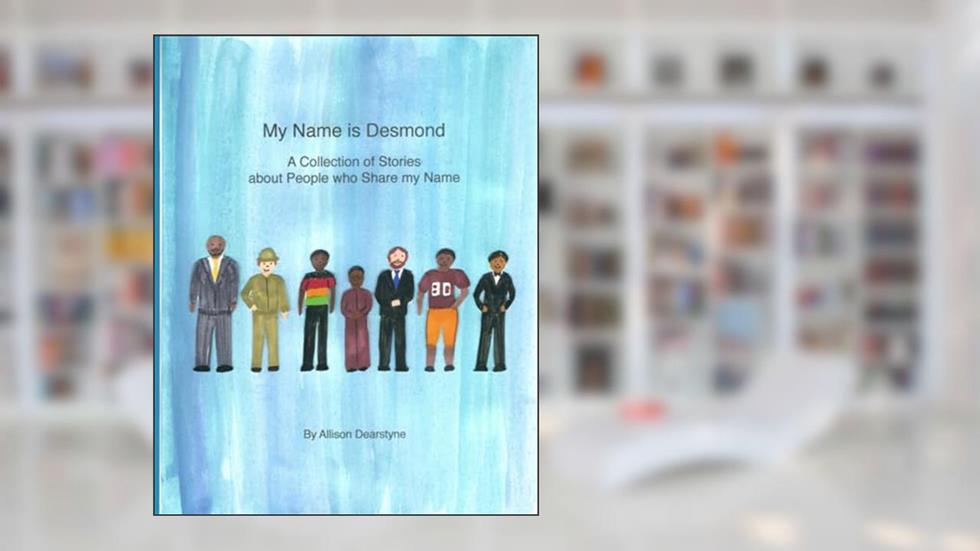 My Name is Desmond: A Collection of Stories about People who Share my Name, written by Allison Dearstyne