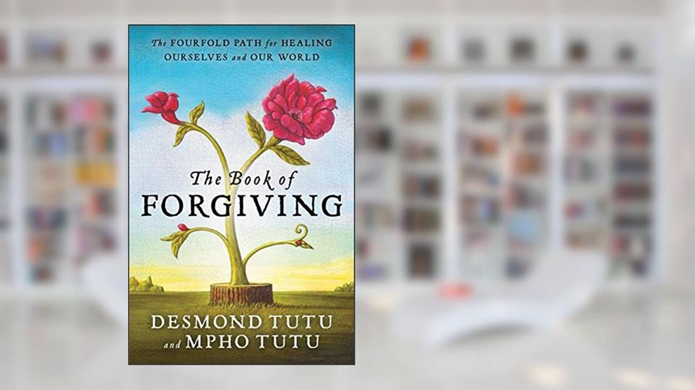 The Book of Forgiving: The Fourfold Path for Healing Ourselves and Our World, written by Desmond Tutu; Mpho Tutu