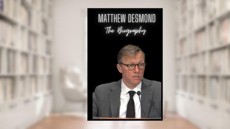 Matthew Desmond : The Biography, written by Rata Joh