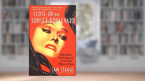 Cover from Close-up on Sunset Boulevard: Billy Wilder, Norma Desmond, and the Dark Hollywood Dream, written by Sam Staggs
