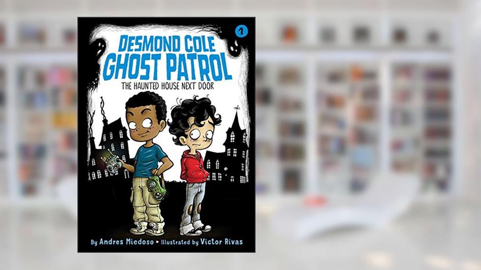 The Haunted House Next Door (1) (Desmond Cole Ghost Patrol), written by Andres Miedoso