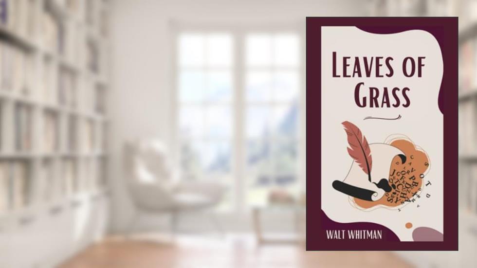 Leaves of Grass: The 1891-1892 Deathbed Edition of Walt Whitman's Poetry Book (Annotated), written by Walt Whitman