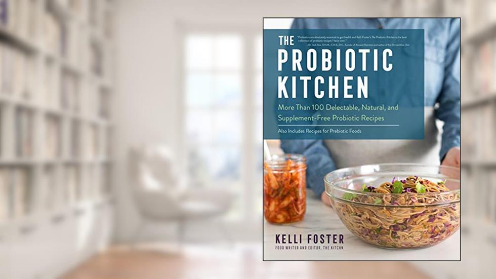 The Probiotic Kitchen: More Than 100 Delectable, Natural, and Supplement-Free Probiotic Recipes - Also Includes Recipes for Prebiotic Foods, written by Kelli Foster