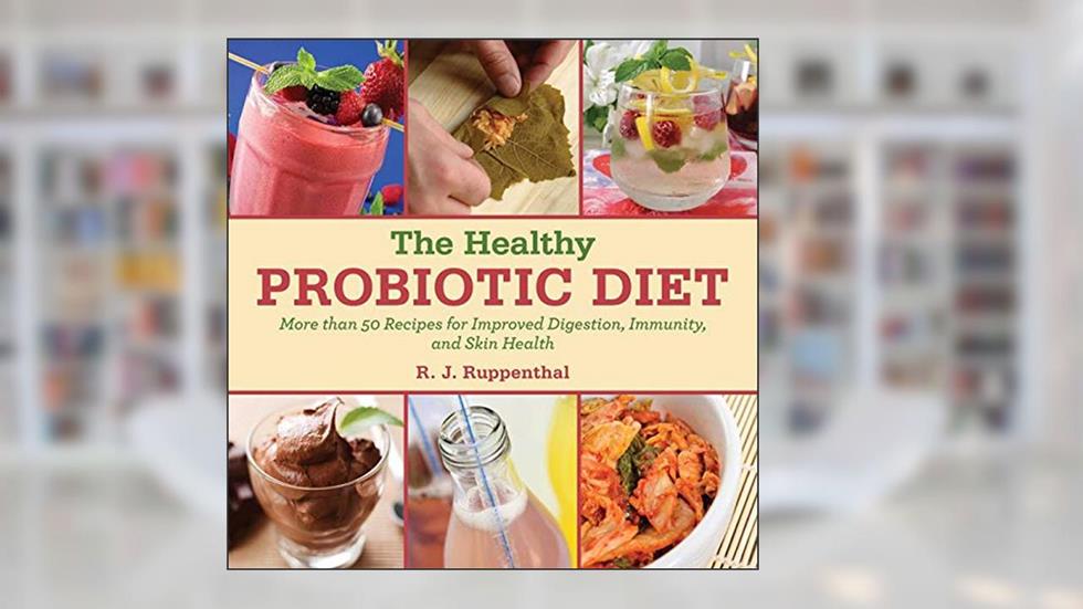 The Healthy Probiotic Diet: More Than 50 Recipes for Improved Digestion, Immunity, and Skin Health, written by R. J. Ruppenthal