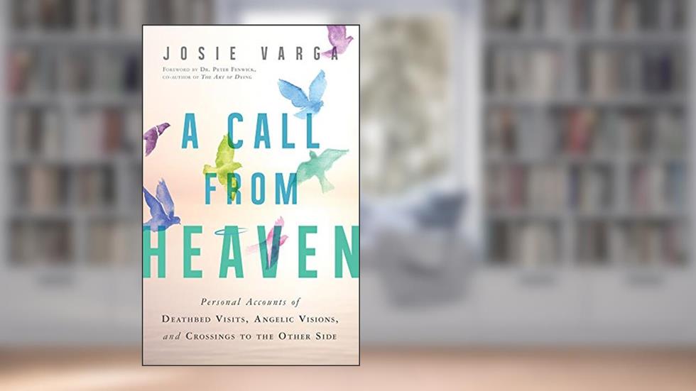 A Call From Heaven: Personal Accounts of Deathbed Visits, Angelic Visions, and Crossings to the Other Side, written by Josie Varga