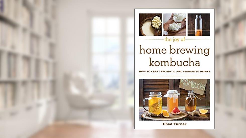 The Joy of Home Brewing Kombucha: How to Craft Probiotic and Fermented Drinks (Joy of Series), written by Chad Turner
