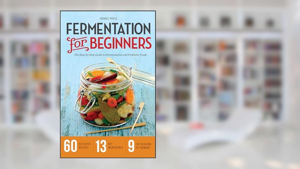 Fermentation for Beginners: The Step-by-Step Guide to Fermentation and Probiotic Foods, written by Drakes Press