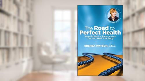 Cover from The Road to Perfect Health - How Probiotics Balance Your Gut and Heal Your Body, written by Brenda Watson