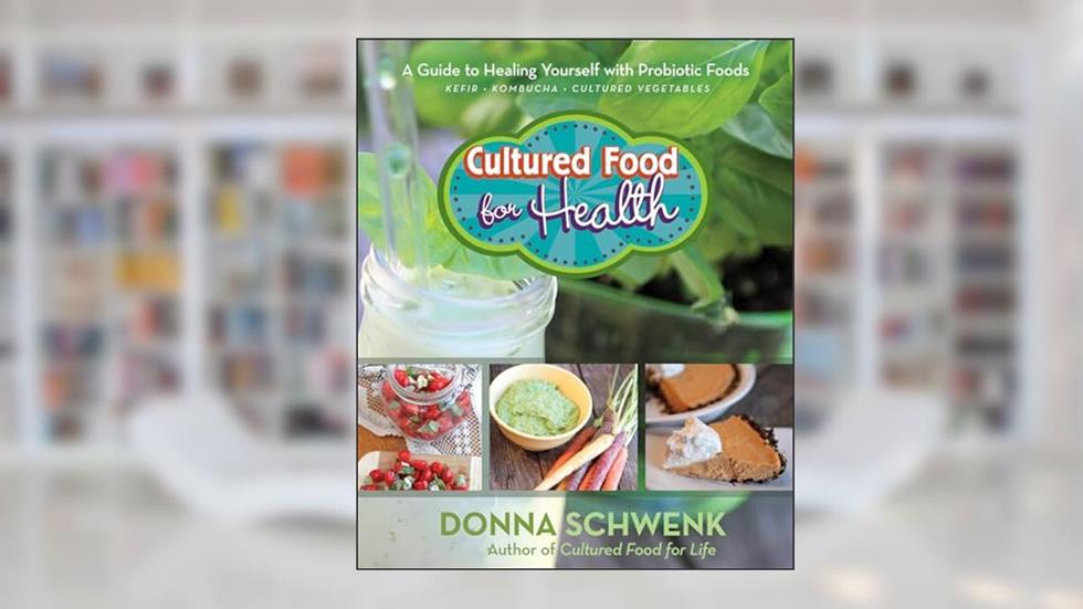 Cultured Food for Health: A Guide to Healing Yourself with Probiotic Foods Kefir * Kombucha * Cultured Vegetables, written by Donna Schwenk