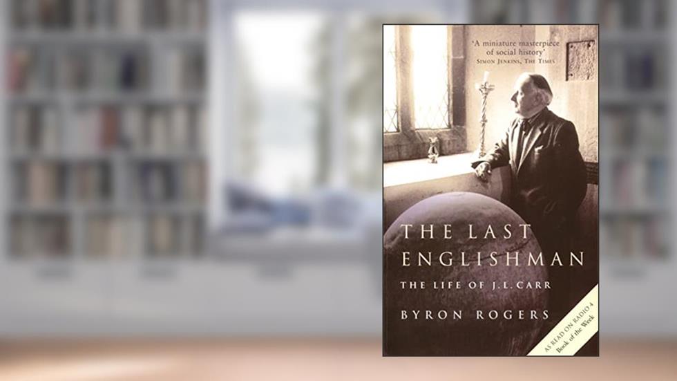 The Last Englishman: The Life of J.L. Carr, written by Byron Rogers