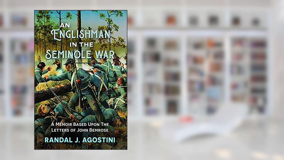 An Englishman In The Seminole War: A Memoir Based Upon The Letters of John Bemrose, written by Randal J. Agostini
