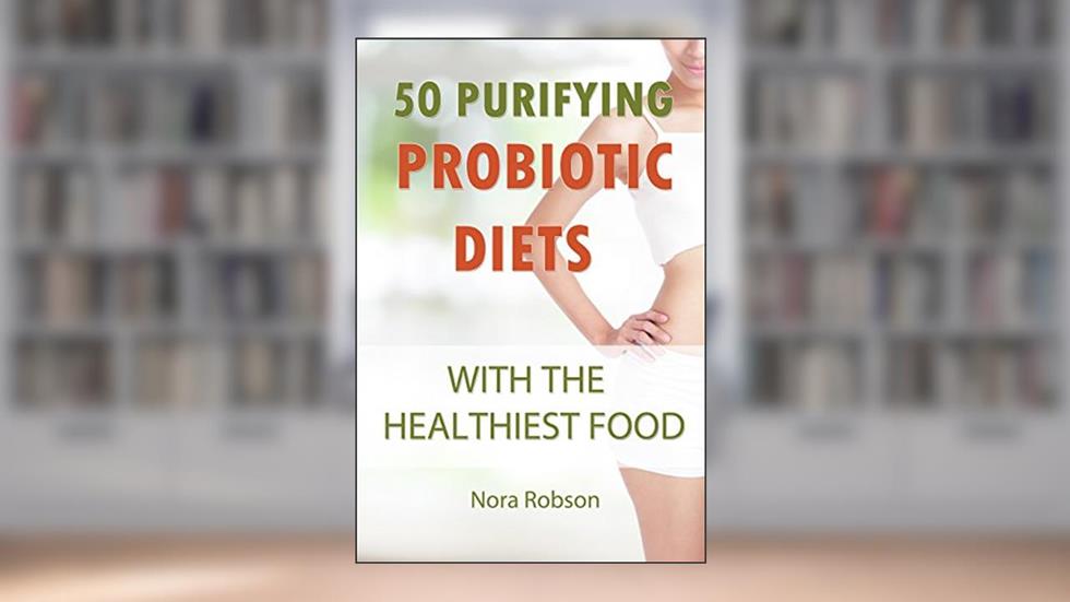 50 purifying probiotic diets with the healthiest food.: Fermented foods for purifying your digestive system., written by Nora Robson