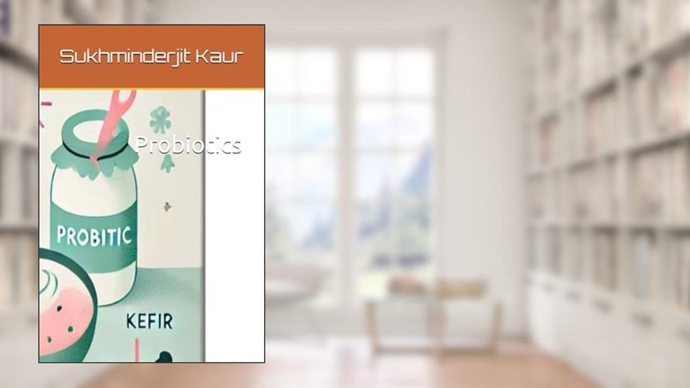 Probiotics, written by Dr. Sukhminderjit Kaur; Ms Babita Thakur