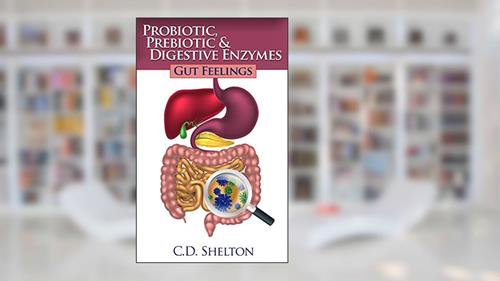 Cover from Probiotic, Prebiotic & Digestive Enzymes: Gut Feelings, written by C.D. Shelton