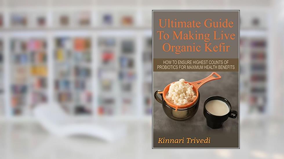 Ultimate Guide To Making Live Organic Kefir: How To Ensure The Highest Counts Of Probiotics For Maximum Health Benefits, written by Brendan Watson