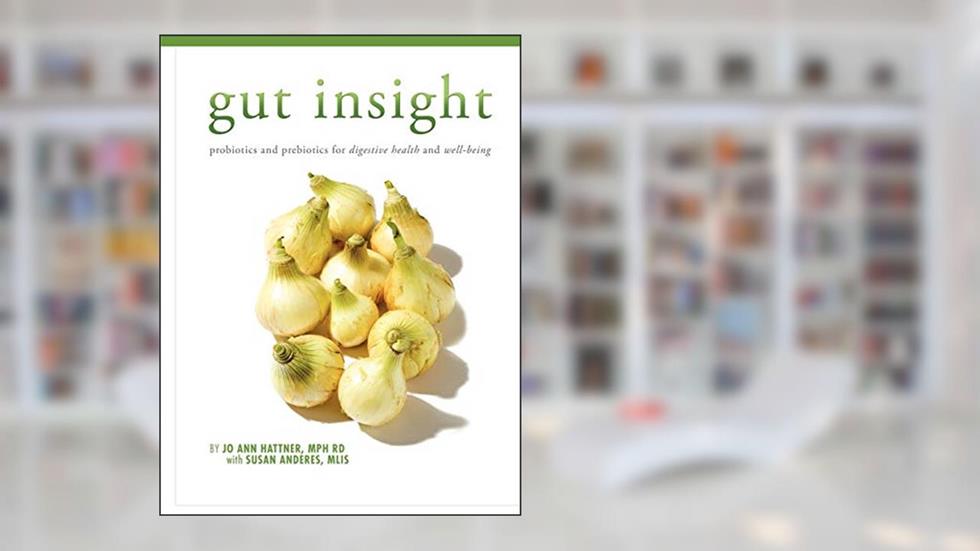 Gut Insight: probiotics and prebiotics for digestive health and well-being, written by Jo Ann Tatum Hattner; Susan Anderes