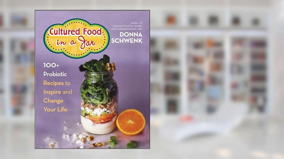 Cultured Food in a Jar: 100+ Probiotic Recipes to Inspire and Change Your Life, written by Donna Schwenk