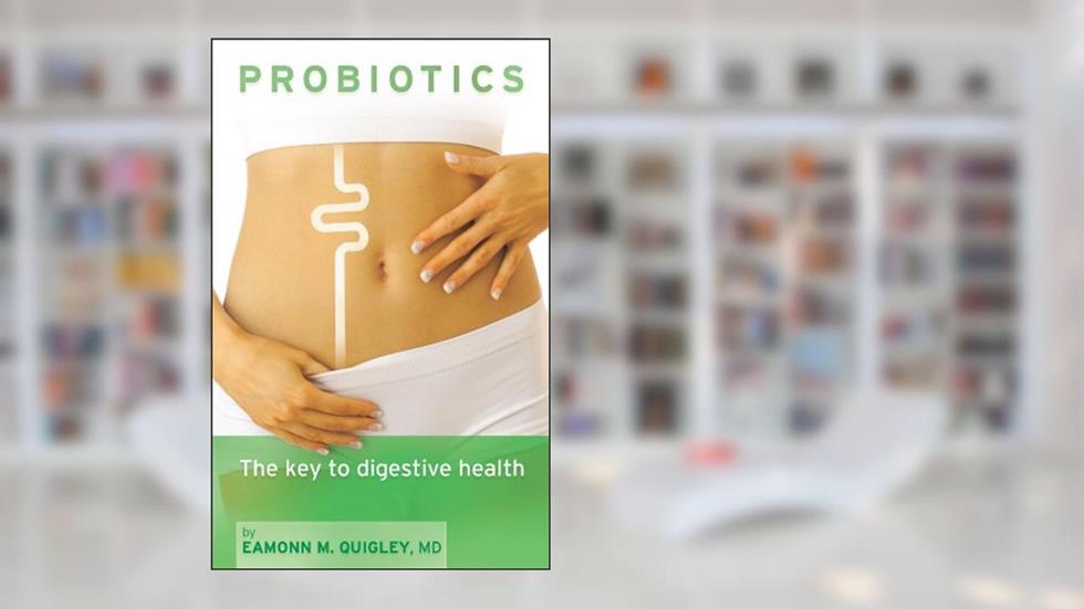 Probiotics: The Key to Digestive Health, written by Eamonn Quigley M.D.