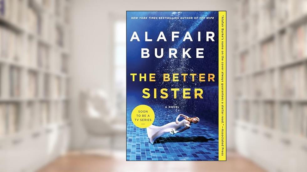 The Better Sister: A Twisty Tale of Domestic Noir with Family Secrets and Murder, written by Alafair Burke