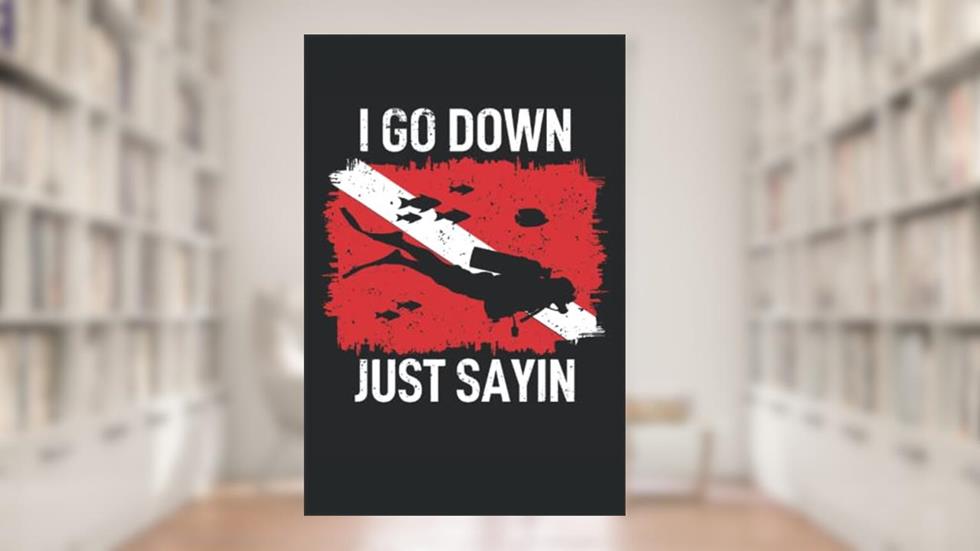 I go down just sayin: Funny dive log book scuba diving Gifts for Divers | Track & Record 100 dives, written by Giorgia Billy Barrett