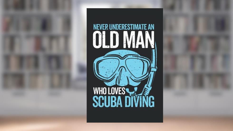 Never underestimate an old man who loves scuba diving: Funny dive log book scuba diving Gifts for Divers | Track & Record 100 dives, written by Giorgia Billy Barrett