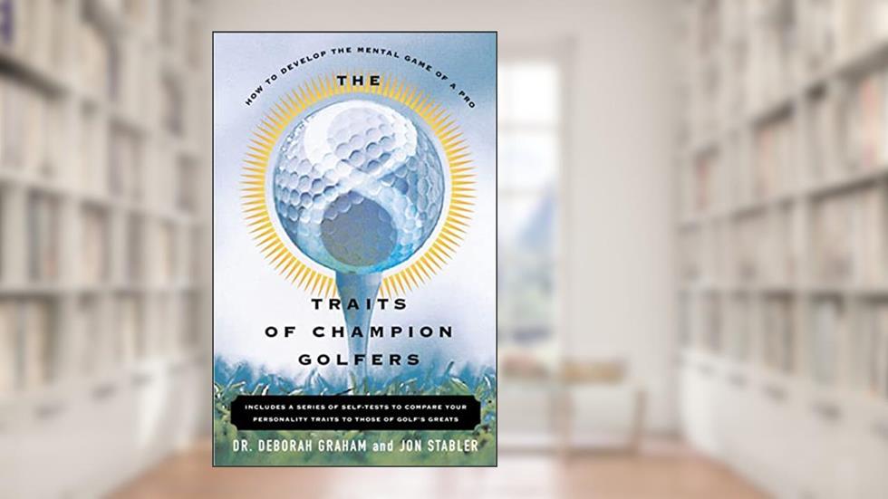 The 8 Traits Of Champion Golfers: How To Develop The Mental Game Of A Pro, written by Deborah Graham; Jon Stabler