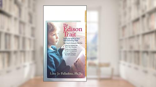 Cover from The Edison Trait: Saving the Spirit of Your Free-Thinking Child in a Conforming World, written by Lucy Jo Palladino