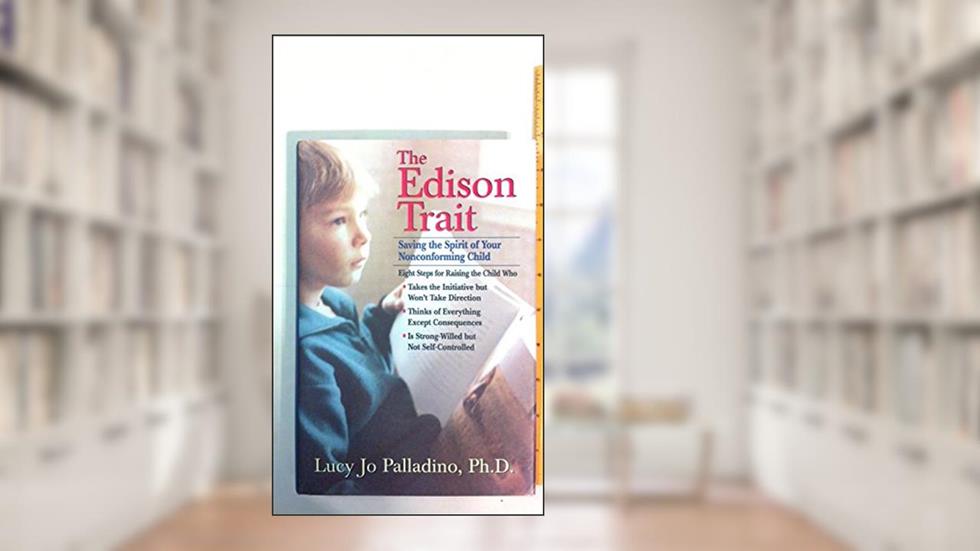 The Edison Trait: Saving the Spirit of Your Free-Thinking Child in a Conforming World, written by Lucy Jo Palladino