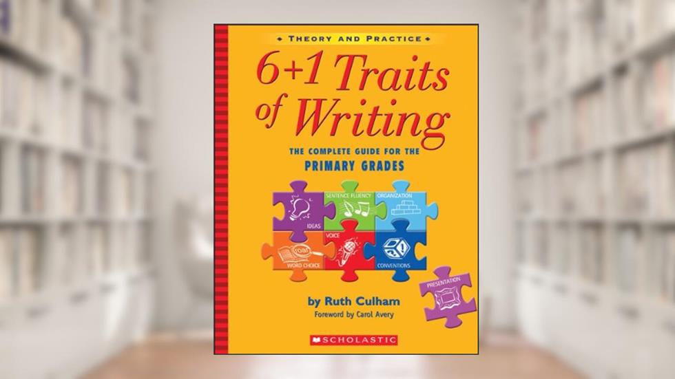 6 + 1 Traits of Writing, written by Ruth Culham