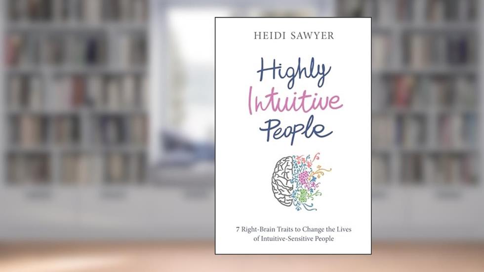 Highly Intuitive People: 7 Right-Brain Traits to Change the Lives of Intuitive-Sensitive People, written by Heidi Sawyer