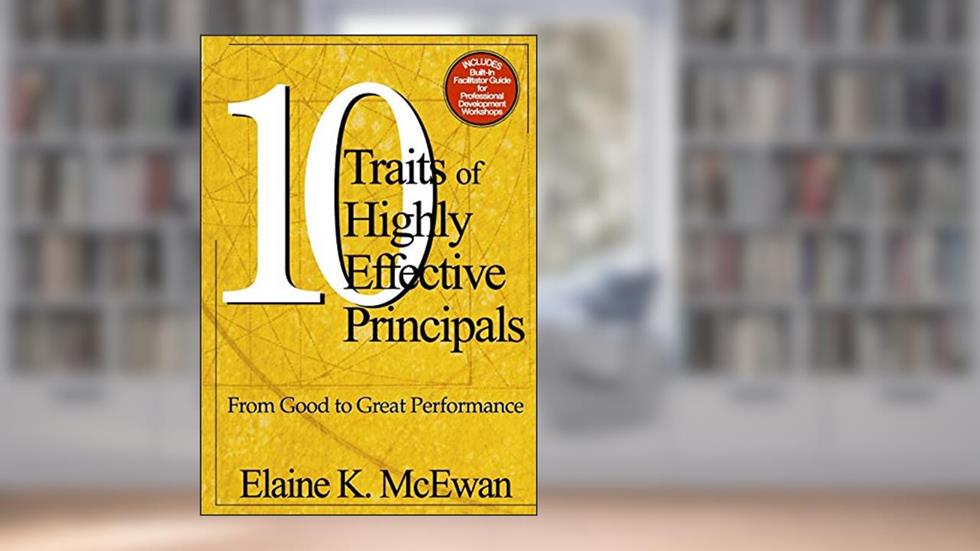 Ten Traits of Highly Effective Principals: From Good to Great Performance, written by Elaine K. McEwan-Adkins