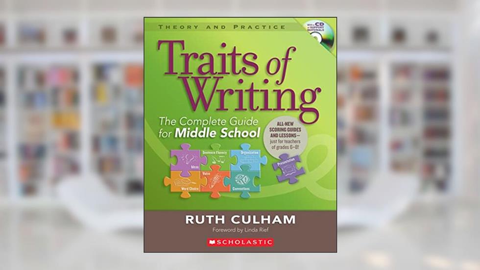 Traits of Writing: The Complete Guide for Middle School (Theory and Practice (Scholastic)), written by Ruth Culham