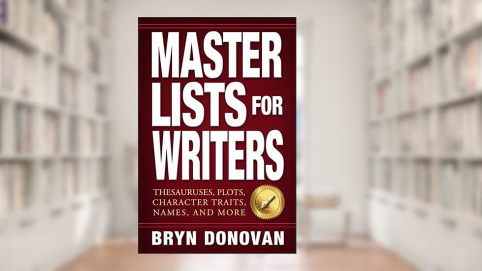 Master Lists for Writers: Thesauruses, Plots, Character Traits, Names, and More, written by Bryn Donovan