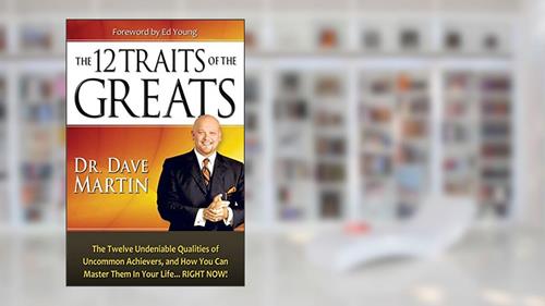 Cover from The 12 Traits of the Greats: The Twelve Undeniable Qualities of Uncommon Achievers, and How You Can Master Them in Your Life...RIGHT NOW!, written by Dave Martin