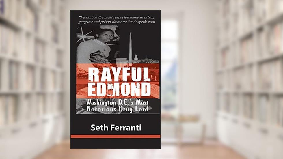 Rayful Edmond: Washington D.C.'s Most Notorious Drug Lord, written by Seth Ferranti
