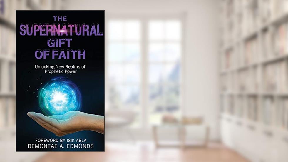 The Supernatural Gift of Faith: Unlocking a New Realm of Prophetic Power, written by Demontae Edmonds