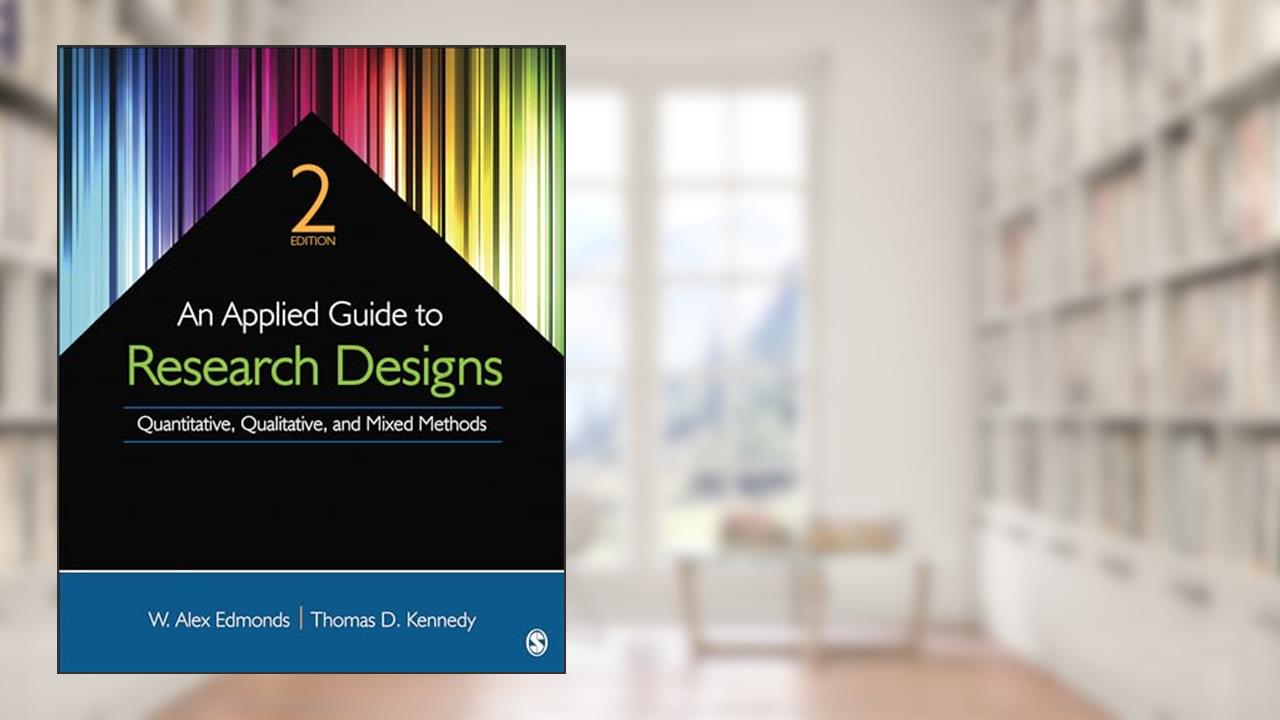 An Applied Guide to Research Designs: Quantitative, Qualitative, and Mixed Methods, written by W. Alex Edmonds; Tom D. Kennedy