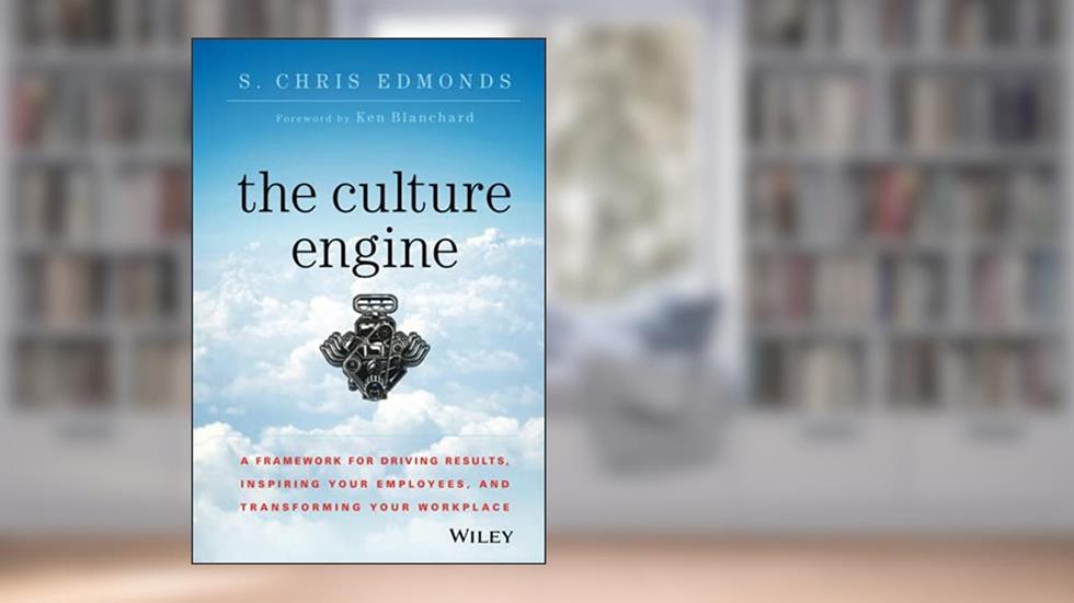 The Culture Engine: A Framework for Driving Results, Inspiring Your Employees, and Transforming Your Workplace, written by S. Chris Edmonds