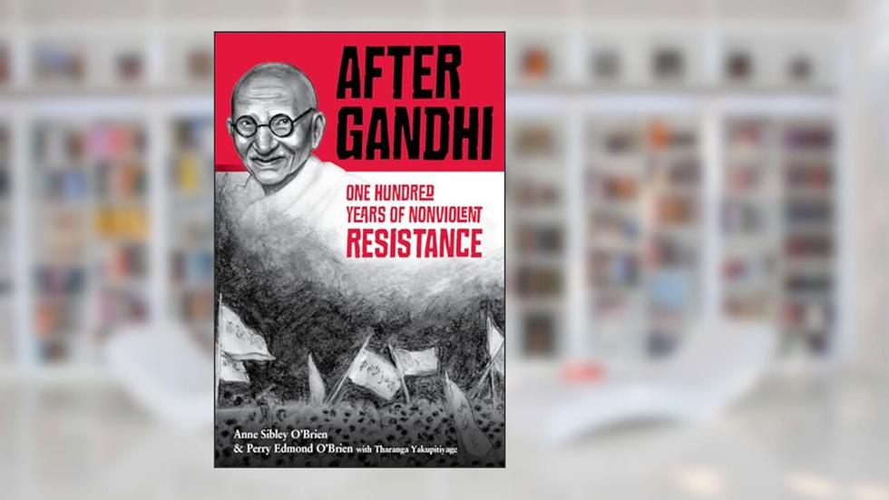 After Gandhi: One Hundred Years of Nonviolent Resistance, written by Anne Sibley O'Brien; Perry Edmond O'Brien