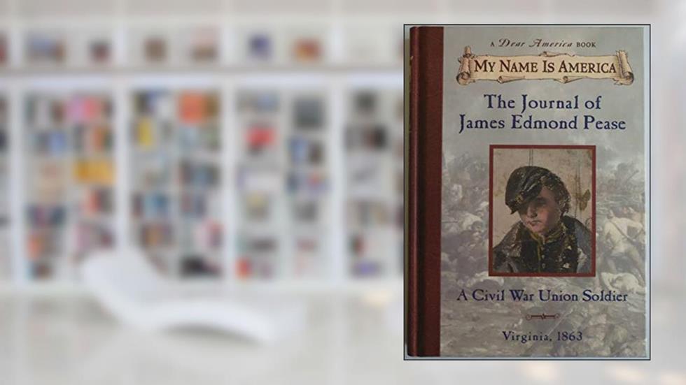 The Journal of James Edmond Pease: A Civil War Union Soldier, Virginia, 1863 (My Name is America), written by Jim Murphy