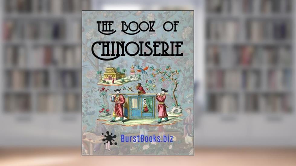 The Book of Chinoiserie: Art in the Oriental style, written by Burst Books