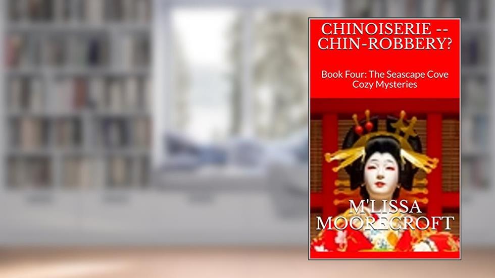 CHINOISERIE -- CHIN-ROBBERY?: Book Four: The Seascape Cove Cozy Mysteries, written by M'lissa Moorecroft