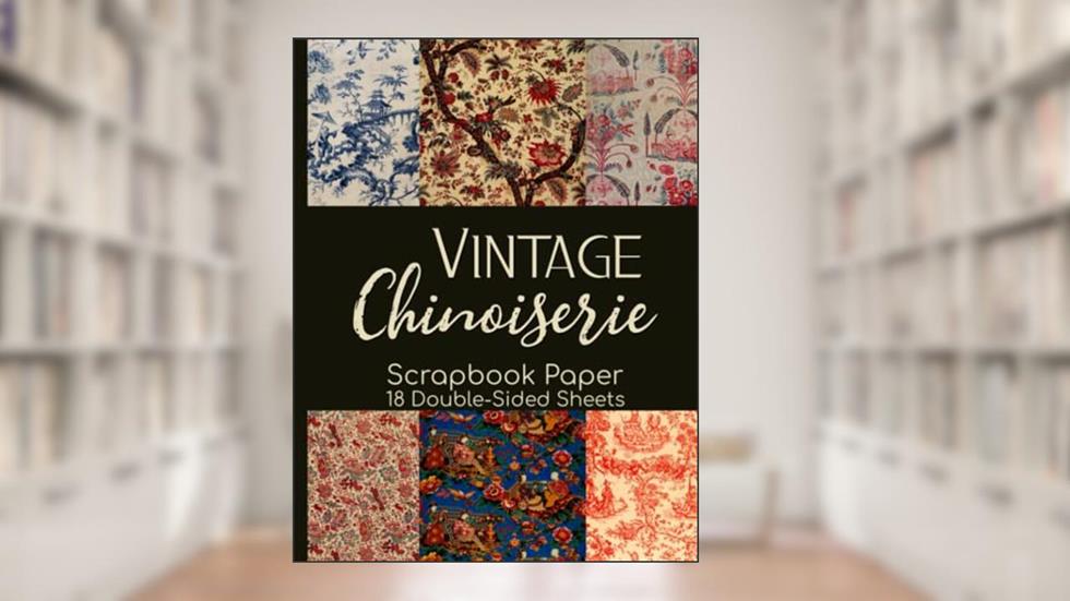 Vintage Chinoiserie Scrapbook Paper - 18 Double-Sided Sheets: Decorative Paper for Junk Journals, Scrapbooking, Decoupage, & Paper Crafts, written by Ali Daniels
